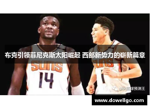 布克引领菲尼克斯太阳崛起 西部新势力的崭新篇章