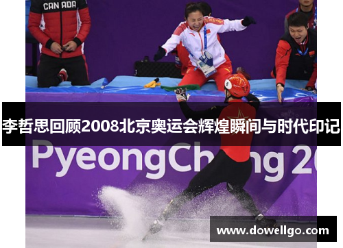 李哲思回顾2008北京奥运会辉煌瞬间与时代印记